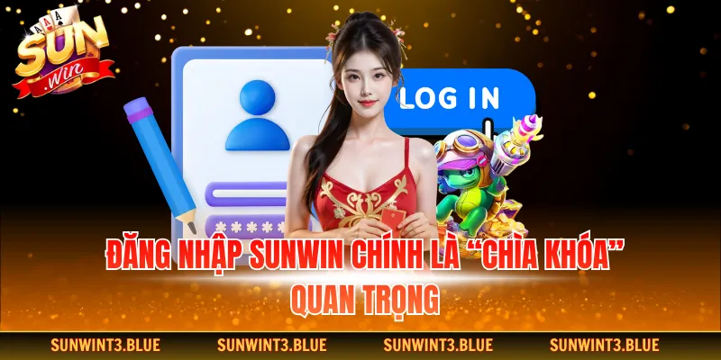 Đăng nhập Sunwin chính là “chìa khóa” quan trọng