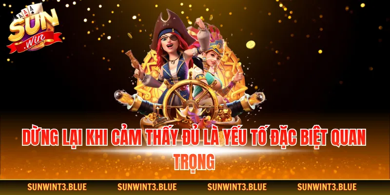 Dừng lại khi cảm thấy đủ là yếu tố đặc biệt quan trọng