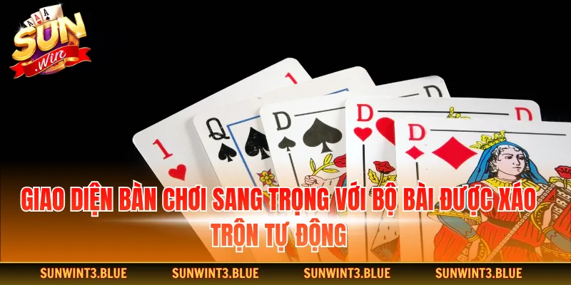 Giao diện bàn chơi sang trọng với bộ bài được xáo trộn tự động