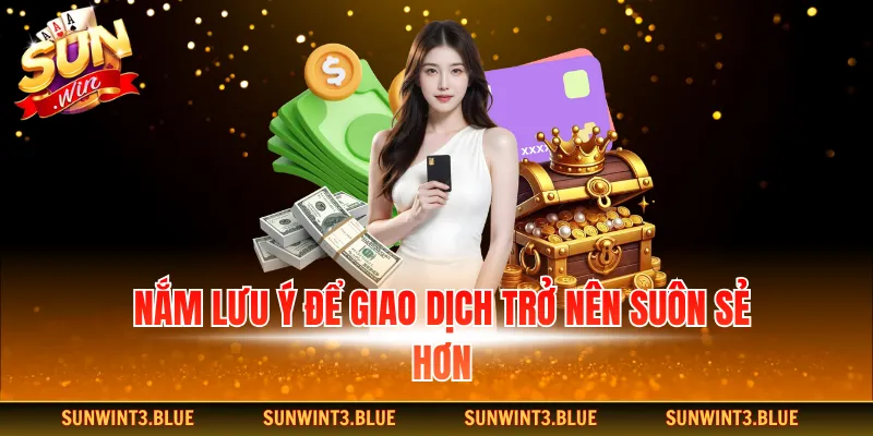 Nắm lưu ý để giao dịch trở nên suôn sẻ hơn
