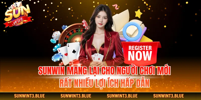 Sunwin mang lại cho người chơi mới rất nhiều lợi ích hấp dẫn